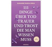 111 Dinge über Tod, Trauer und Trost, die man wissen muss