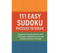 111 Easy Sudoku Puzzles to Solve: A beginner-focused collection with simple grids, enjoyable practice, and complete solutions in the back