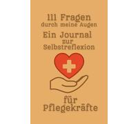 "111 Fragen durch meine Augen - Ein Journal zur Selbstreflexion für Pflegekräfte" Cover beige: 111 tiefgründige Fragen in 10 Kategorien von Motivation bis Stressbewältigung, Ethik und Verantwortung.