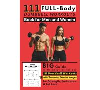 111 Full Body Dumbbell Workouts Book for Men and Women: Big Guide with Easy-to-Follow 111 Dumbbell Workouts with Illustrated Exercise Images for Strength, Endurance & Fat Loss