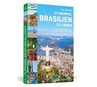 111 Gründe, Brasilien zu lieben: Eine Liebeserklärung an das schönste Land der Welt