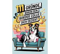 111 Gründe, warum dein Border Collie dich erzieht: Das Geschenkbuch für Border Collie Besitzer | Mit Superhirn, Hüteblick & der Lizenz zum Menschen-Erziehen