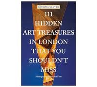111 Hidden Art Treasures in London That You Shouldn't Miss: Travel Guide