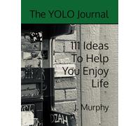 111 Ideas To Help You Enjoy Life: The YOLO Journal