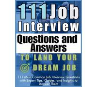111 Job Interview Questions and Answers to Land Your Dream Job: 111 Most Common