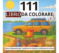 111 LIBRO DA COLORARE DELLA CALMA: Libro rilassante per calmare la mente e alleviare lo stress - Splendidi disegni di animali, paesaggi, spiagge, case, uccelli, fiori
