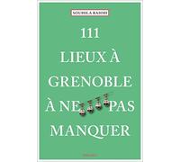111 Lieux à Grenoble à ne pas manquer: Guide touristique