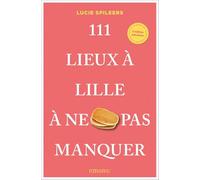 111 Lieux à Lille à ne pas manquer: Guide touristique