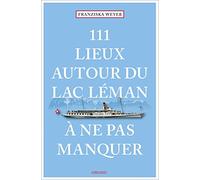 111 Lieux autour du lac Léman à ne pas manquer
