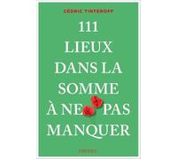 111 Lieux dans la Somme à ne pas manquer: Guide touristique