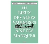 111 Lieux des Alpes vaudoises à ne pas manquer