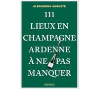 111 Lieux en Champagne-Ardenne à ne pas manquer: Guide touristique