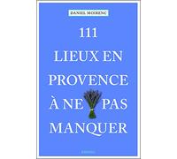 111 lieux en Provence à ne pas manquer: Guide touristique insolite