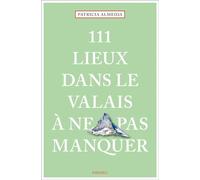 111 Lieux en Valais à ne pas manquer: Guide touristique