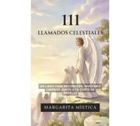 111 Llamados Celestiales: Un Libro Para Reconocer, Invocar Y Caminar Junto A Tu Corte De Ángeles