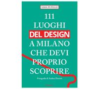 111 LUOGHI DEL DESIGN DI MILANO CHE DEVI PROPRIO SCOPRI - Pupillo Sara - 2024