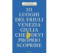 111 luoghi del Friuli Venezia Giulia che devi proprio scoprire
