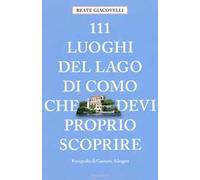 111 Luoghi Del Lago Di Como Che Devi Proprio Scoprire - Beate Giacovelli - 2017