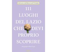 111 luoghi del Lazio che devi proprio scoprire - 2022 - Emons Edi