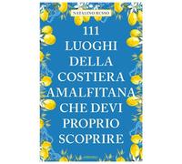 Libri Natalino Russo - 111 Luoghi Della Costiera Amalfitana Che Devi Proprio