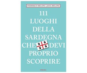 111 luoghi della Sardegna che devi proprio scoprire - Meloni Federico, Mel...