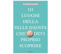 111 luoghi della Valle d'Aosta che devi proprio scoprire