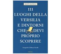 111 luoghi della Versilia e dintorni che devi proprio scoprire. Ediz. a colori