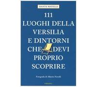 111 luoghi della Versilia e dintorni che devi proprio scoprire. Ediz. a colori