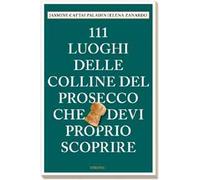 111 luoghi delle colline del Prosecco che devi proprio scoprire