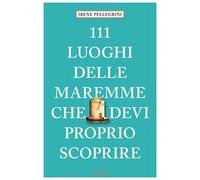 111 luoghi delle Maremme che devi proprio scoprire