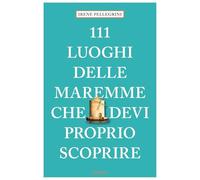 111 luoghi delle Maremme che devi proprio scoprire