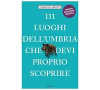 Libri Fabrizio Ardito - 111 Luoghi Dell'umbria Che Devi Proprio Scoprire