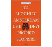 111 LUOGHI DI AMSTERDAM CHE DEVI PROPRIO SCOPRIRE di FUCHS, THOMAS - Emons, 2014