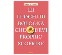 111 luoghi di Bologna che devi proprio scoprire