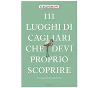 Libri Sergio Benoni - 111 Luoghi Di Cagliari Che Devi Proprio Scoprire