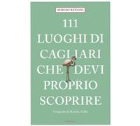 Libri Sergio Benoni - 111 Luoghi Di Cagliari Che Devi Proprio Scoprire