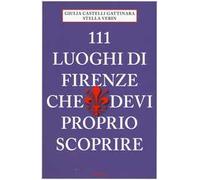 111 luoghi di Firenze che devi proprio scoprire