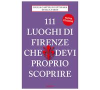111 luoghi di Firenze che devi proprio scoprire - Castelli Gattinara Giuli...