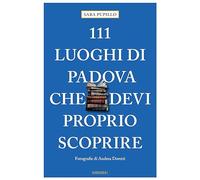 111 luoghi di Padova che devi proprio scoprire