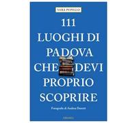 111 luoghi di Padova che devi proprio scoprire