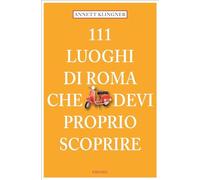 111 luoghi di Roma che devi proprio scoprire. Nuova ediz.. Vol. 1 - Klingn...