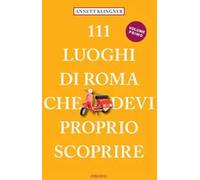 111 luoghi di Roma che devi proprio scoprire. Nuova ediz.. Vol. 1 - Klingn...