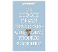 111 luoghi di San Francesco che devi proprio scoprire