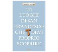 111 luoghi di San Francesco che devi proprio scoprire