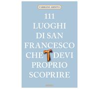 111 LUOGHI DI SAN FRANCESCO CHE DEVI PROPRIO SCOPRIRE - Ardito Fabrizio - 2025
