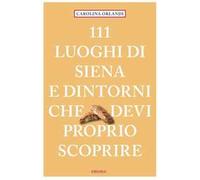 111 luoghi di Siena e dintorni che devi proprio scoprire