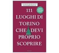 111 luoghi di Torino che devi proprio scoprire. Nuova ediz.