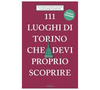 111 luoghi di Torino che devi proprio scoprire. Nuova ediz.