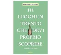 111 luoghi di Trento che devi proprio scoprire
