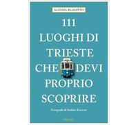 Libri Biasatto Alessia - 111 Luoghi Di Trieste Che Devi Proprio Scoprire